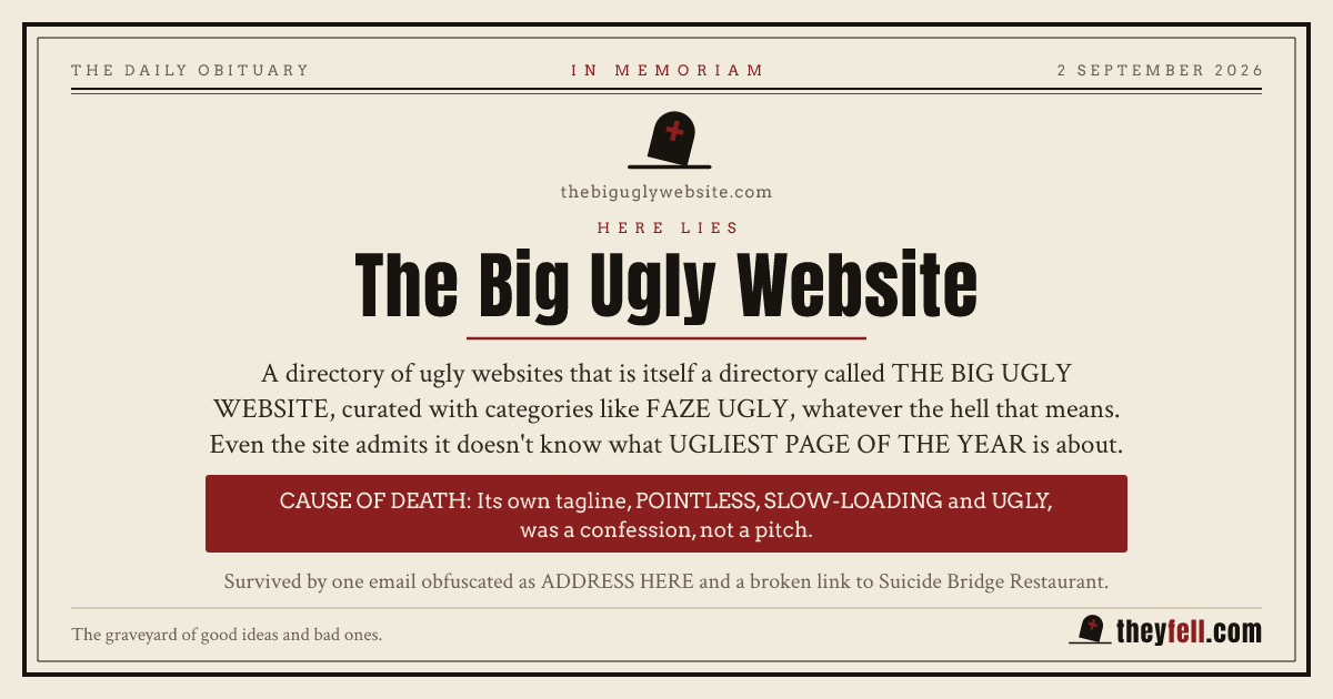 Obituary card: here lies The Big Ugly Website. Cause of death: Its own tagline, POINTLESS, SLOW-LOADING and UGLY, was a confession, not a pitch.
