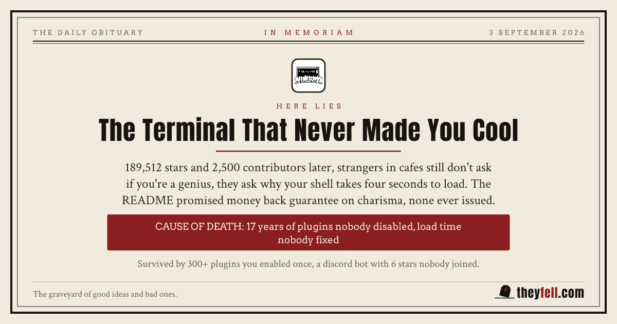 Obituary card: here lies The Terminal That Never Made You Cool. Cause of death: 17 years of plugins nobody disabled, load time nobody fixed