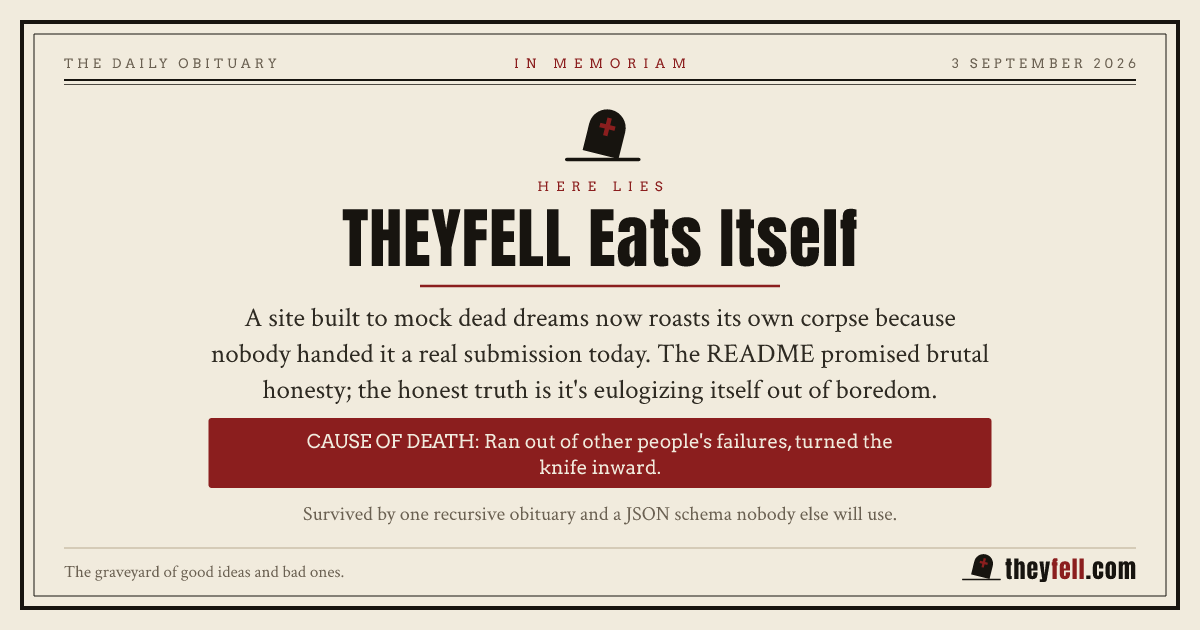 Obituary card: here lies THEYFELL Eats Itself. Cause of death: Ran out of other people's failures, turned the knife inward.